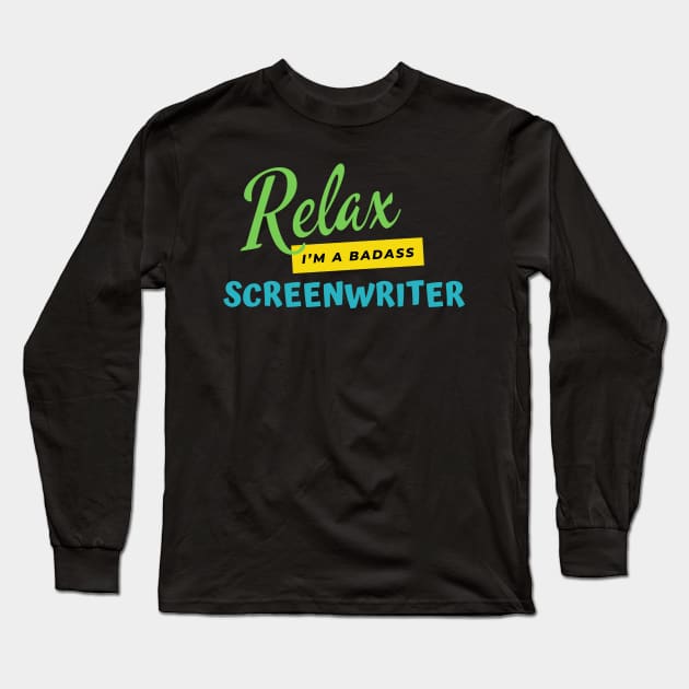 Screenwriter Relax I'm A Badass Long Sleeve T-Shirt by nZDesign